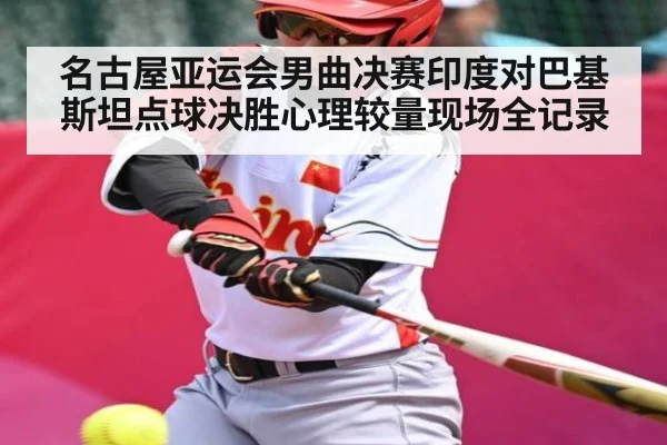 名古屋亚运会男曲决赛印度对巴基斯坦点球决胜心理较量现场全记录